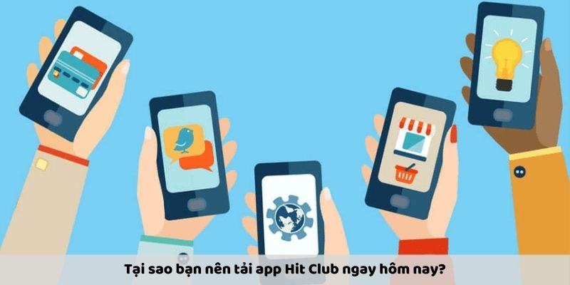  Tại sao bạn nên tải app Hit Club ngay hôm nay? 